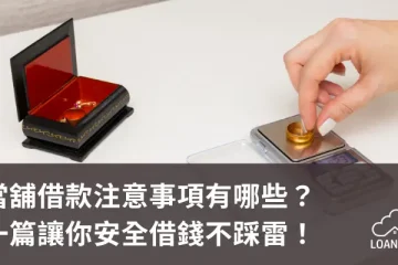 當舖借款注意事項有哪些？一篇讓你安全借錢不踩雷！【貸款就找我】