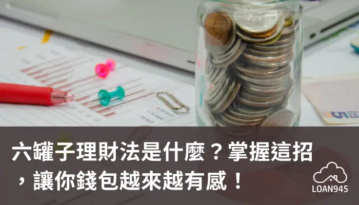 六罐子理財法是什麼?掌握這招,讓你錢包越來越有感!【貸款就找我】