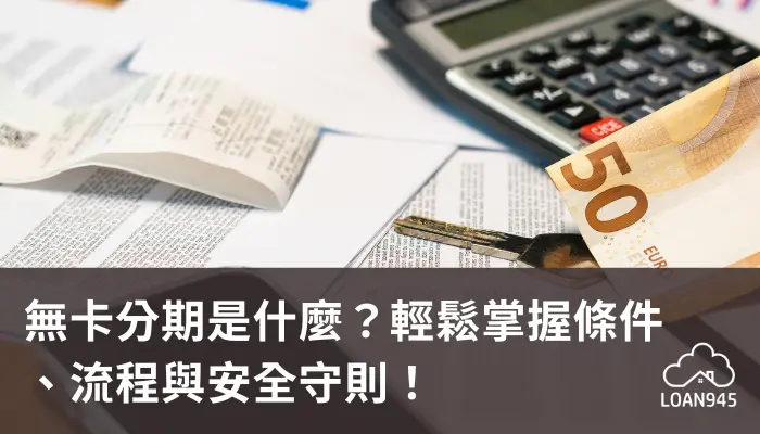無卡分期是什麼？輕鬆掌握條件、流程與安全守則！【貸款就找我】