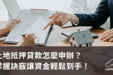 土地抵押貸款怎麼申辦？掌握訣竅讓資金輕鬆到手！【貸款就找我】