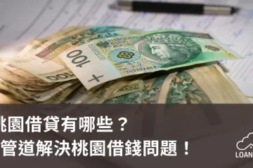 桃園借貸有哪些？6管道解決桃園借錢問題！【貸款就找我】