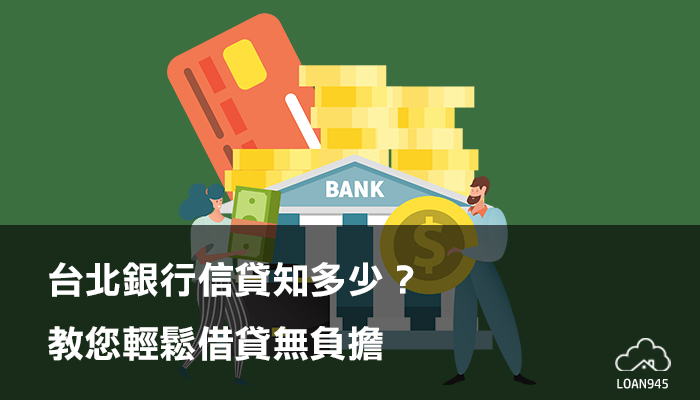 台北銀行信貸知多少？教您輕鬆借貸無負擔【貸款就找我】