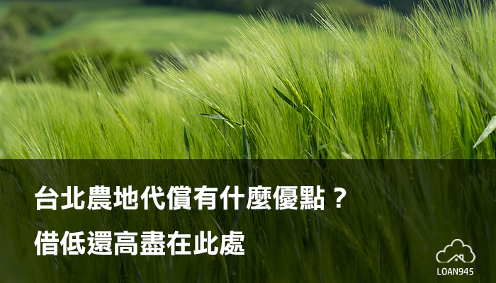 台北農地代償有什麼優點？借低還高盡在此處【貸款就找我】