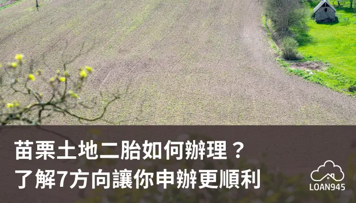 苗栗土地二胎如何辦理？了解7方向讓你申辦更順利【貸款就找我】