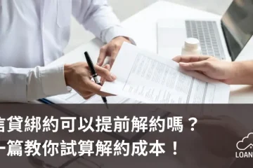 信貸綁約可以提前解約嗎？一篇教你試算解約成本！【貸款就找我】