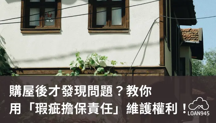 購屋後才發現問題？教你用「瑕疵擔保責任」維護權利！【貸款就找我】