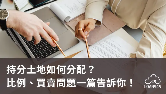 持分土地如何分配?比例、買賣問題一篇告訴你!【貸款就找我】