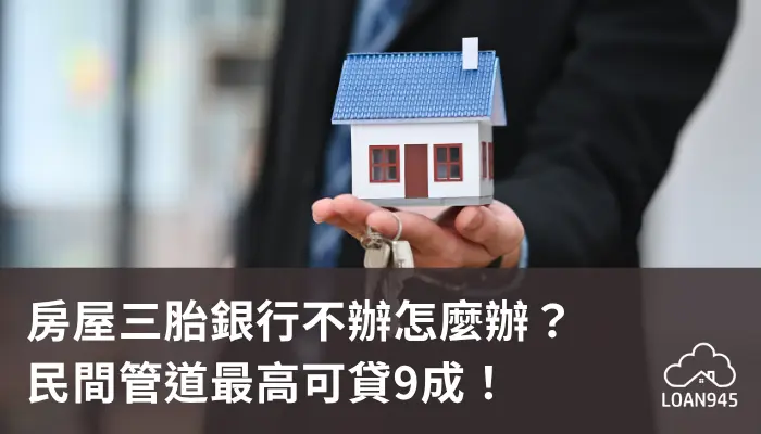 房屋三胎銀行不辦怎麼辦?民間管道最高可貸9成!【貸款就找我】